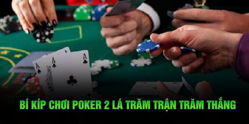 Hướng dẫn đơn giản để chơi bài Poker 2 lá cho người mới bắt đầu