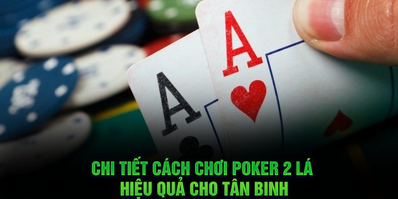 Hướng dẫn đơn giản để chơi bài Poker 2 lá cho người mới bắt đầu